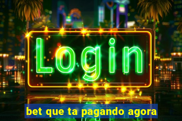 bet que ta pagando agora